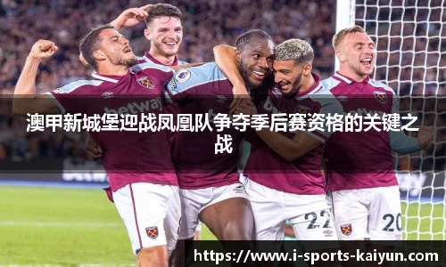 澳甲新城堡迎战凤凰队争夺季后赛资格的关键之战